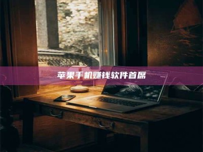 诸暨苹果手机赚钱软件首席