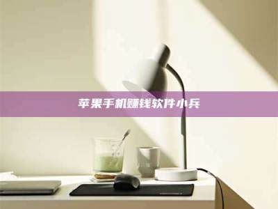 诸暨苹果手机赚钱软件小兵