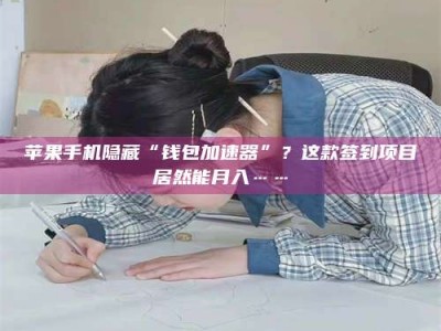 诸暨苹果手机隐藏“钱包加速器”？这款签到项目居然能月入……