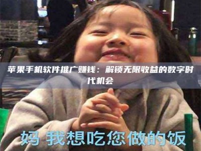 诸暨苹果手机软件推广赚钱：解锁无限收益的数字时代机会