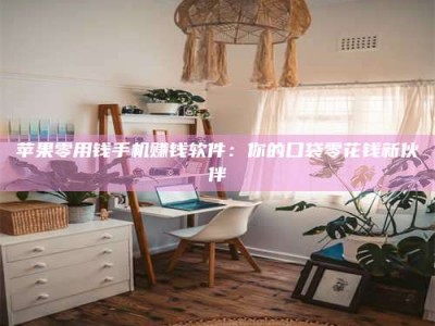 诸暨苹果零用钱手机赚钱软件：你的口袋零花钱新伙伴