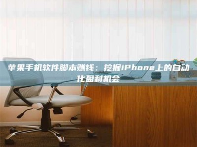 诸暨苹果手机软件脚本赚钱：挖掘iPhone上的自动化盈利机会