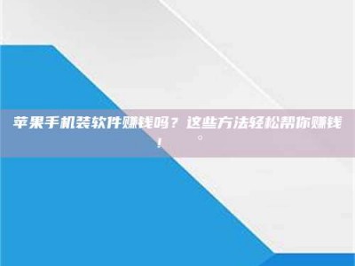 诸暨苹果手机装软件赚钱吗？这些方法轻松帮你赚钱！💰