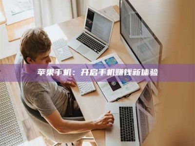 诸暨苹果手机：开启手机赚钱新体验