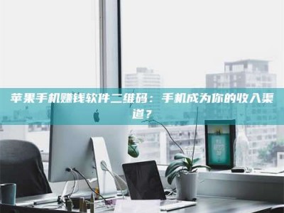 诸暨苹果手机赚钱软件二维码：手机成为你的收入渠道？