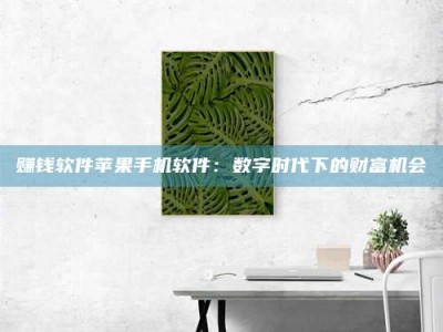 诸暨赚钱软件苹果手机软件：数字时代下的财富机会