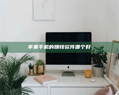 诸暨苹果手机的赚钱软件哪个好 第1张 诸暨苹果手机的赚钱软件哪个好 第1张