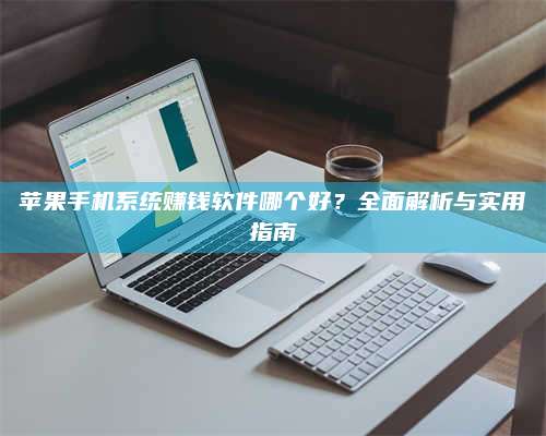 诸暨苹果手机系统赚钱软件哪个好？全面解析与实用指南 第1张