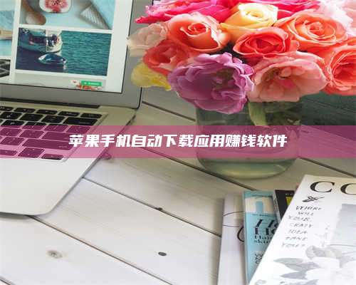 诸暨苹果手机自动下载应用赚钱软件 第1张 诸暨苹果手机自动下载应用赚钱软件 第1张