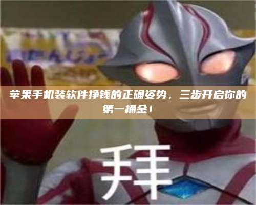 诸暨苹果手机装软件挣钱的正确姿势,三步开启你的第一桶金! 第1张 诸暨苹果手机装软件挣钱的正确姿势,三步开启你的第一桶金! 第1张