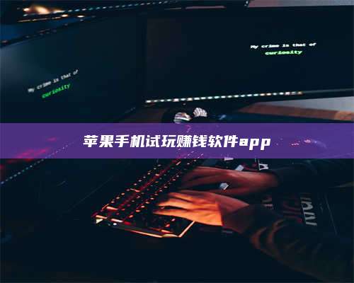 诸暨苹果手机试玩赚钱软件app 第1张 诸暨苹果手机试玩赚钱软件app 第1张