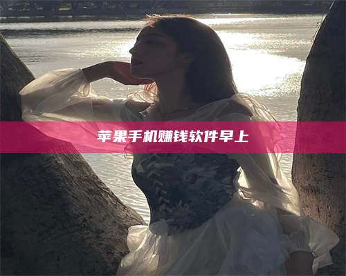 诸暨苹果手机赚钱软件早上 第1张 诸暨苹果手机赚钱软件早上 第1张