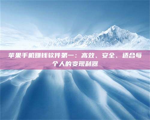 诸暨苹果手机赚钱软件第一:高效、安全、适合每个人的变现利器 第1张 诸暨苹果手机赚钱软件第一:高效、安全、适合每个人的变现利器 第1张