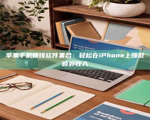 诸暨苹果手机赚钱软件集合:轻松在iPhone上赚取额外收入 第1张 诸暨苹果手机赚钱软件集合:轻松在iPhone上赚取额外收入 第1张