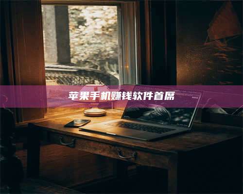 诸暨苹果手机赚钱软件首席 第1张 诸暨苹果手机赚钱软件首席 第1张