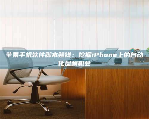诸暨苹果手机软件脚本赚钱:挖掘iPhone上的自动化盈利机会 第1张 诸暨苹果手机软件脚本赚钱:挖掘iPhone上的自动化盈利机会 第1张