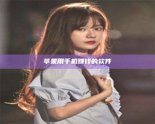 诸暨苹果用手机赚钱的软件 第1张 诸暨苹果用手机赚钱的软件 第1张