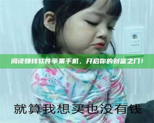 诸暨阅读赚钱软件苹果手机，开启你的财富之门！