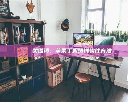 诸暨🍏 关键词：苹果手机赚钱软件方法